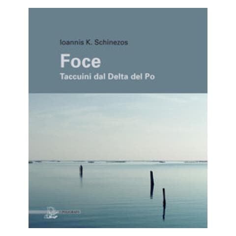 Ioannis K. Schinezos - Foce. Taccuini Dal Delta Del Po. Ediz. Illustrata - Foto 1
