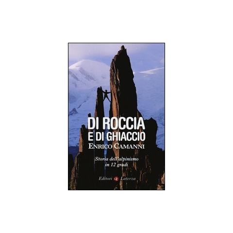Enrico Camanni - Di roccia e di ghiaccio. Storia dell'alpinismo in 12 gradi - Foto 1