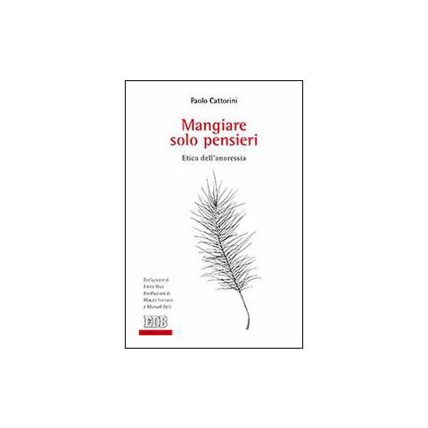 Paolo Cattorini - Mangiare solo pensieri. Etica dell'anoressia - Foto 2