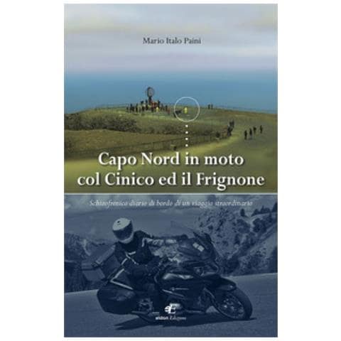 Mario Italo Paini - Capo Nord In Moto Col Cinico Ed Il Frignone. Schizofrenico Diario Di Bordo Di Un Viaggio Straordinario - Foto 2