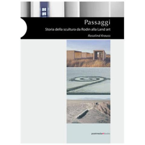 Rosalind Krauss - Passaggi. Storia Della Scultura Da Rodin Alla Land Art. Ediz. Illustrata - Foto 1