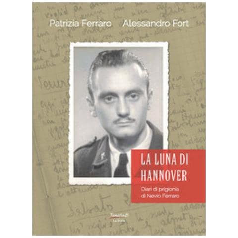 Patrizia Ferraro - La luna di Hannover. Diari di prigionia di Nevio Ferraro - Foto 1