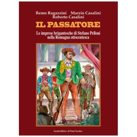 Remo Ragazzini - Il passatore. Le imprese brigantesche di Stefano Pelloni nella Romagna ottocentesca - Foto 1