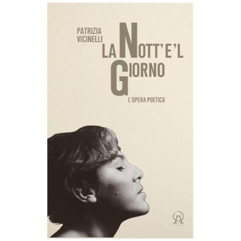Patrizia Vicinelli - La Nott'e'l Giorno. L'opera Poetica - Foto 1
