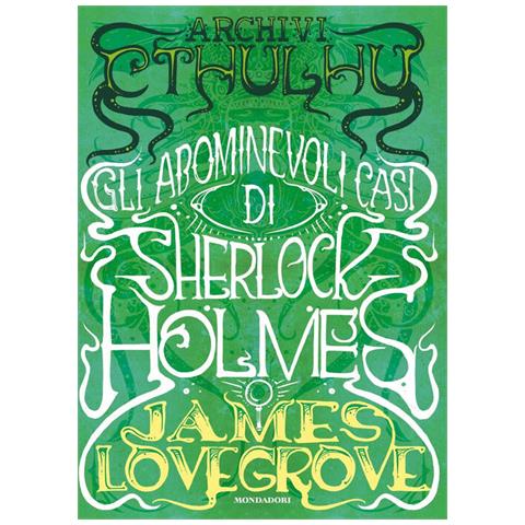 James Lovegrove - Archivi Cthulhu. Gli Abominevoli Casi Di Sherlock Holmes - Foto 2