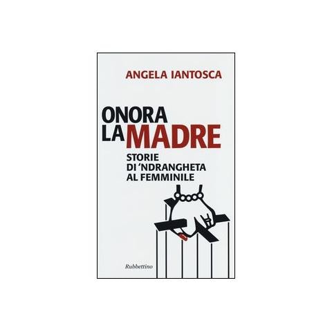 Angela Iantosca - Onora la madre. Storie di 'ndrangheta al femminile - Foto 2