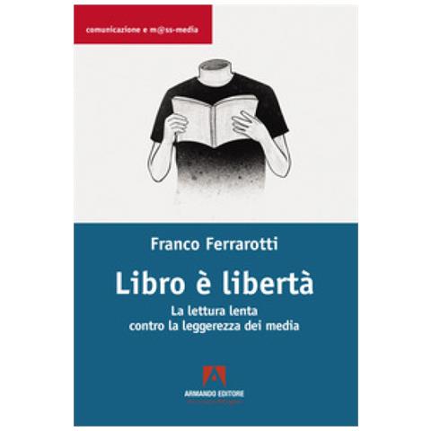Franco Ferrarotti - Libro È Libertà. La Lettura Lenta Contro La Leggerezza Dei Media - Foto 1