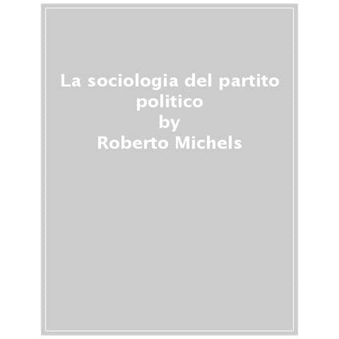 Roberto Michels - La Sociologia Del Partito Politico - Foto 1