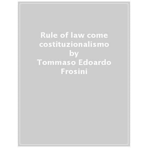 Tommaso Edoardo Frosini - Rule of law come costituzionalismo - Foto 1