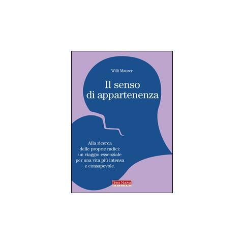 Willi Maurer - Il senso di appartenenza. Alla ricerca delle proprie radici. Un viaggio essenziale per una vita più intensa e consapevole - Foto 1