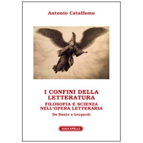 Antonio Catalfamo - I confini della letteratura. Filosofia e scienza nell'opera letteraria. Da Dante a Leopardi - Foto 2