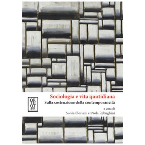 Sonia Floriani - Sociologia e vita quotidiana. Sulla costruzione della contemporaneità - Foto 2