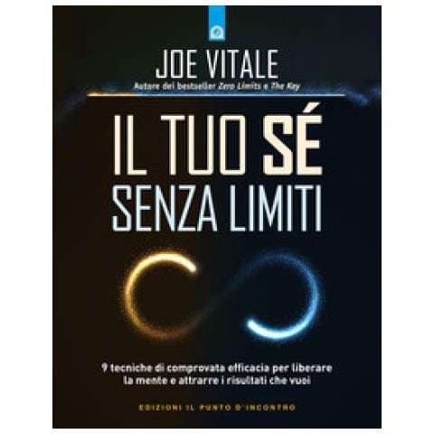 Joe Vitale - Il Tuo Sé Senza Limiti. 9 Tecniche Di Comprovata Efficacia Per Liberare La Mente E Attrarre I Risultati Che Vuoi - Foto 1