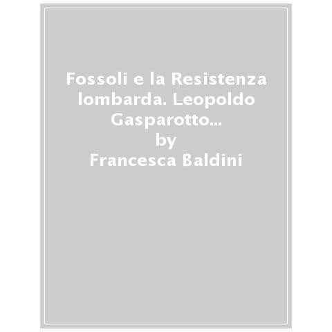 Francesca Baldini - Fossoli E La Resistenza Lombarda. Leopoldo Gasparotto E Antonio Manzi - Foto 1