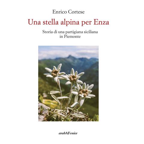 Enrico Cortese - Una stella alpina per Enza. Storia di una partigiana siciliana in Piemonte - Foto 1