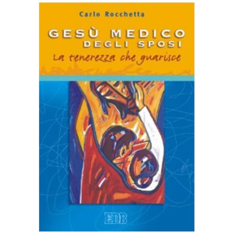 Carlo Rocchetta - Gesù medico degli sposi. La tenerezza che guarisce - Foto 2