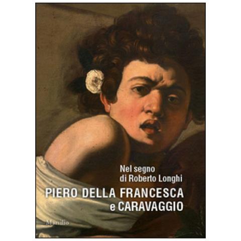 Maria Cristina Bandera - Nel segno di Roberto Longhi. Piero della Francesca e Caravaggio. Ediz. a colori - Foto 1