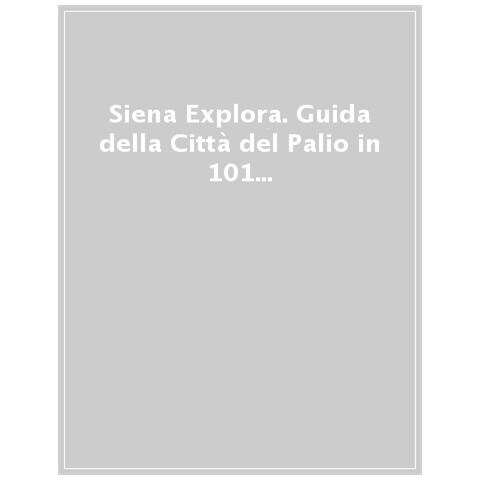 Orlando Pacchiani - Siena Explora. Guida della Città del Palio in 101 luoghi e 10 itinerari tematici - Foto 1