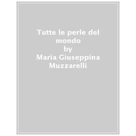 Maria Giuseppina Muzzarelli, Luca Molà, Giorgio Riello - Tutte Le Perle Del Mondo. Storie Di Viaggi, Scambi E Magnifici Ornamenti - Foto 1