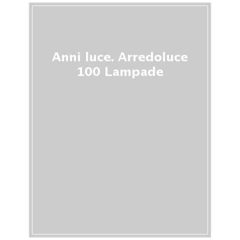 Anty Pansera - Anni luce. Arredoluce 100 lampade. Ediz. italiana e inglese - Foto 1