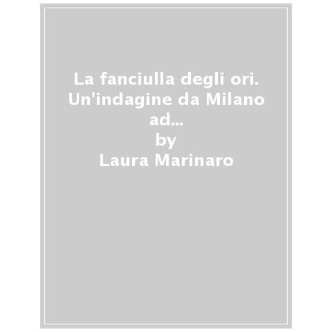 Laura Marinaro - La Fanciulla Degli Ori. Un'indagine Da Milano Ad Altamura, Tra Delitti E Una Maledizione Millenaria - Foto 1