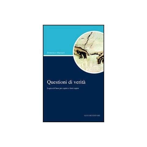 Domenico Massaro - Questioni di verità. Logica di base per capire e farsi capire - Foto 1