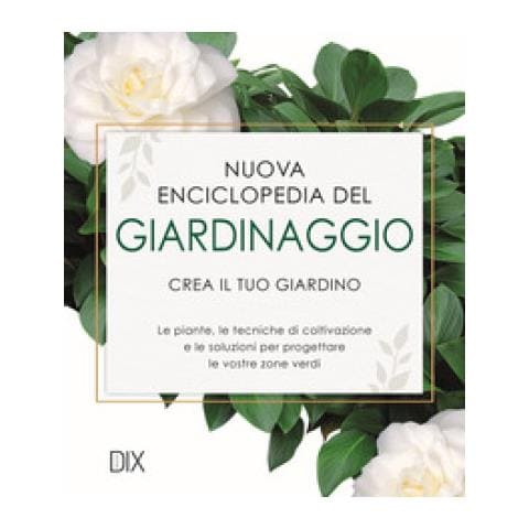Nuova Enciclopedia Del Giardinaggio. Crea Il Tuo Giardino. Le Piante, Le Tecniche Di Coltivazione E Le Soluzioni Per Progettare Le Vostre Zone Verdi - Foto 1