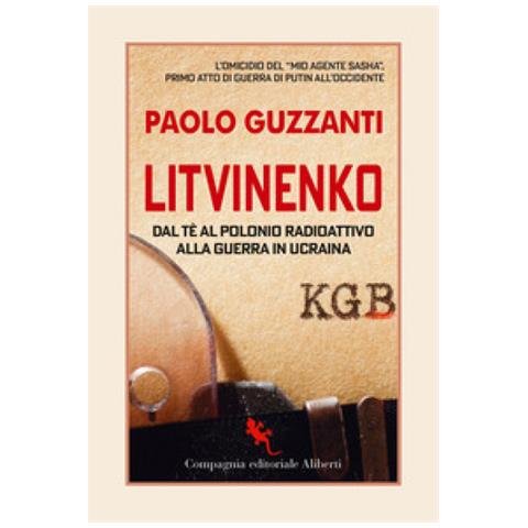 Paolo Guzzanti - Litvinenko. Dal Tè Al Polonio Radioattivo Alla Guerra In Ucraina - Foto 1