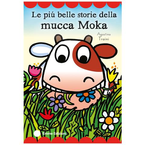 Agostino Traini - Le più belle storie della mucca Moka. Stampatello maiuscolo. Ediz. a colori - Foto 1