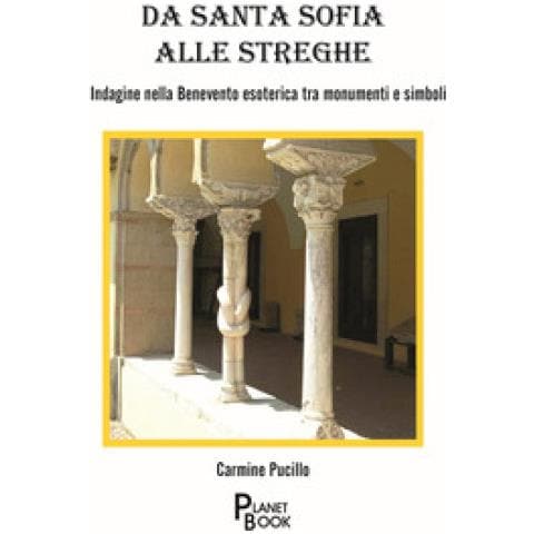 Carmine Pucillo - Da Santa Sofia Alle Streghe. Indagine Nella Benevento Esoterica Tra Monumenti E Simboli - Foto 1