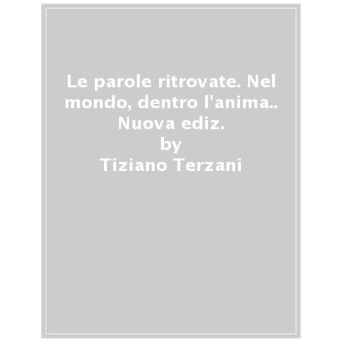 Tiziano Terzani - Le Parole Ritrovate. Nel Mondo, Dentro L'anima. Testi Inediti. Nuova Ediz. - Foto 1
