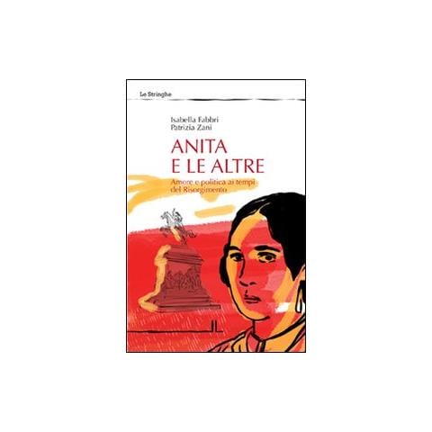 Isabella Fabbri - Anita e le altre. Amore e politica ai tempi del Risorgimento - Foto 2