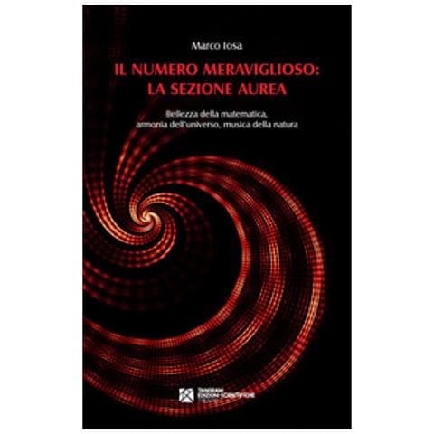 Marco Iosa - Il Numero Meraviglioso: La Sezione Aurea. Bellezza Della Matematica, Armonia Dell'universo, Musica Della Natura - Foto 1