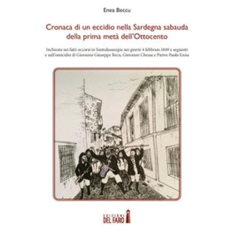 Enea Beccu - Cronaca di un eccidio nella Sardegna sabauda della prima metà dell'Ottocento. Inchiesta sui fatti occorsi in Santulussurgiu nei giorni 4 febbraio 1849 e seguenti e sull'omicidio di Giovanni Giuseppe Becu, Giovanni Chessa e Pietro Paolo Enna - Foto 1
