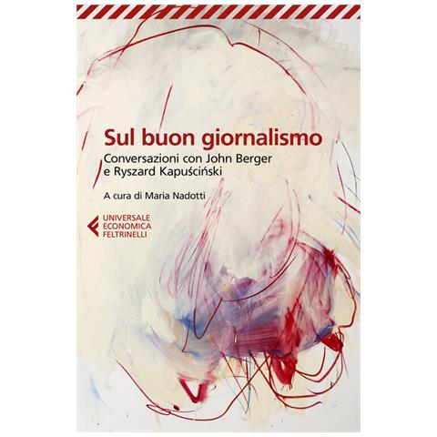Ryszard Kapuscinski - Sul buon giornalismo. Conversazioni con John Berger e Ryszard Kapuscinski - Foto 2