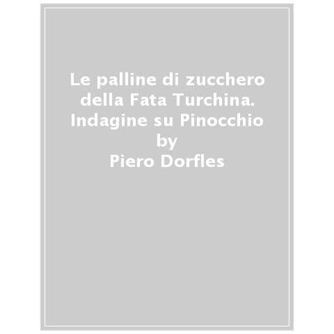 Piero Dorfles - Le Palline Di Zucchero Della Fata Turchina. Indagine Su Pinocchio - Foto 1