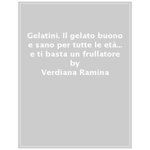 Verdiana Ramina - Gelatini. Il gelato buono e sano per tutte le età… e ti basta un frullatore - Foto 1