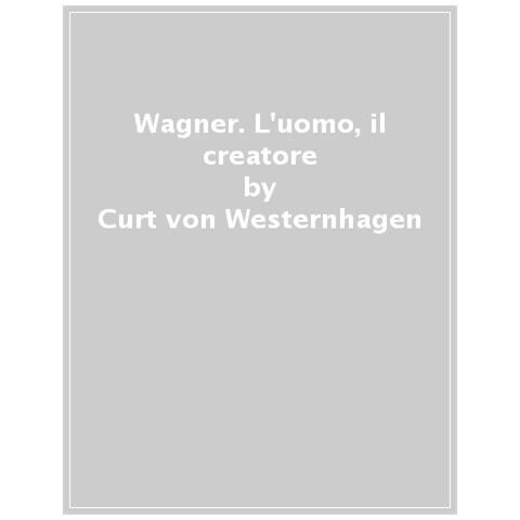 Curt Von Westernhagen - Wagner. L'uomo, Il Creatore - Foto 1