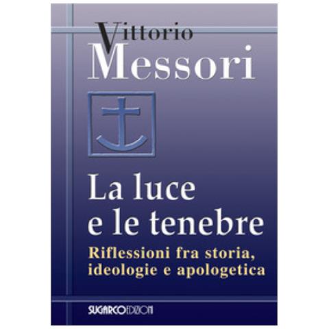 Vittorio Messori - La Luce E Le Tenebre. Riflessioni Fra Storia, Ideologie E Apologetica - Foto 1
