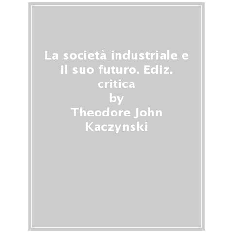 Theodore John Kaczynski - La Società Industriale E Il Suo Futuro. Ediz. Ampliata - Foto 1