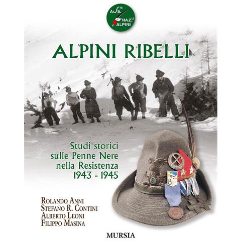 Rolando Anni - Alpini ribelli. Studi storici sulle Penne Nere nella Resistenza 1943-1945 - Foto 1
