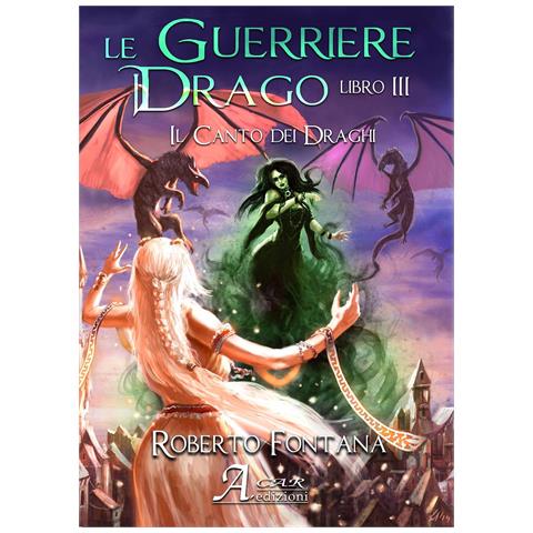 Roberto Fontana - Il canto dei draghi. Le guerriere del drago. Vol. 3 - Foto 1