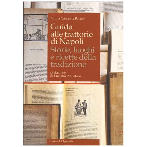 Giulia Cannada Bartoli - Guida alle trattorie di Napoli. Storie, luoghi e ricette della tradizione - Foto 1