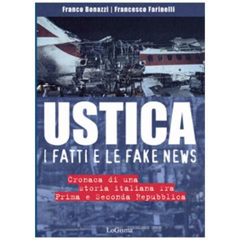 Franco Bonazzi - Ustica, i fatti e le fake news. Cronaca di una storia italiana fra Prima e Seconda Repubblica - Foto 1