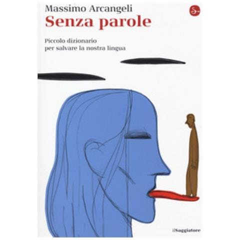 Massimo Arcangeli - Senza Parole. Piccolo Dizionario Per Salvare La Nostra Lingua - Foto 1