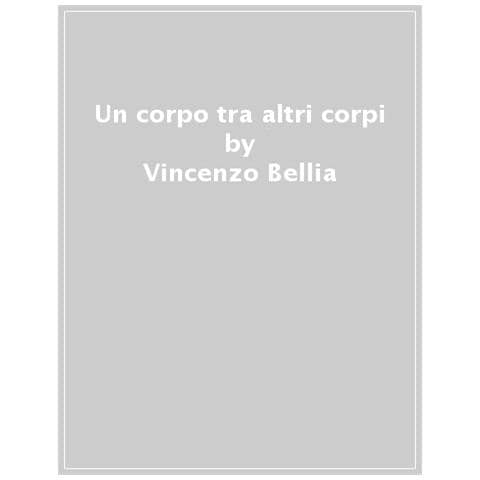 Vincenzo Bellia - Un Corpo Tra Altri Corpi - Foto 1