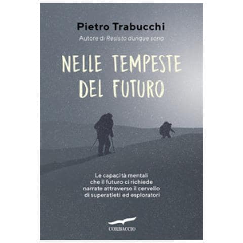 Pietro Trabucchi - Nelle Tempeste Del Futuro. Le Capacità Mentali Che Il Futuro Ci Richiede Narrate Attraverso Il Cervello Di Superatleti Ed Esploratori - Foto 1