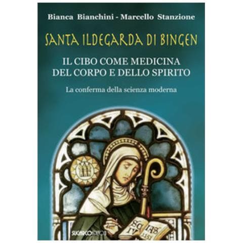 Bianca Bianchini - Santa Ildegarda di Bingen. Il cibo come medicina del corpo e dello spirito. La conferma della scienza moderna - Foto 1