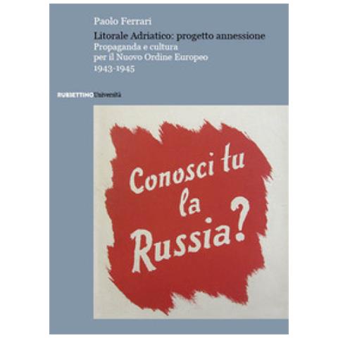 Paolo Ferrari - Litorale Adriatico: Progetto Annessione. Propaganda E Cultura Per Il Nuovo Ordine Europeo, 1943-1945 - Foto 1