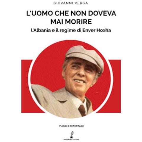 Giovanni Verga - L'uomo Che Non Doveva Mai Morire. L'albania E Il Regime Di Enver Hoxha - Foto 1